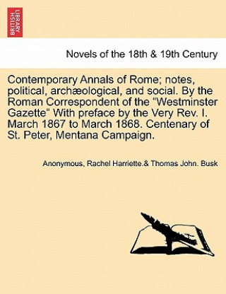 Książka Contemporary Annals of Rome; Notes, Political, Archaeological, and Social. by the Roman Correspondent of the Westminster Gazette with Preface by the V Rachel Harriette Busk