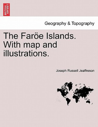 Könyv Faroe Islands. with Map and Illustrations. Joseph Russell Jeaffreson