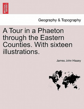 Kniha Tour in a Phaeton Through the Eastern Counties. with Sixteen Illustrations. James John Hissey