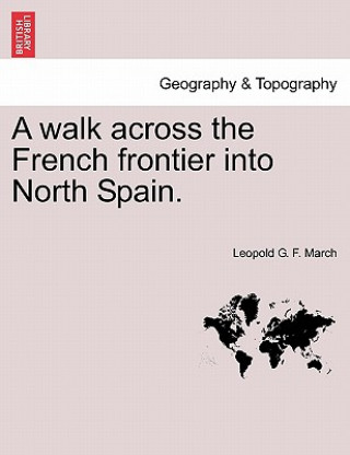 Carte Walk Across the French Frontier Into North Spain. Leopold G F March