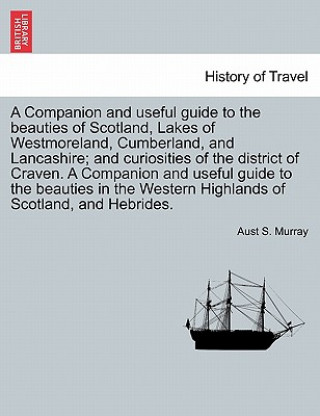 Livre Companion and Useful Guide to the Beauties of Scotland, Lakes of Westmoreland, Cumberland, and Lancashire; And Curiosities of the District of Craven. Aust S Murray