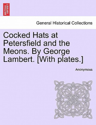 Buch Cocked Hats at Petersfield and the Meons. by George Lambert. [With Plates.] Anonymous