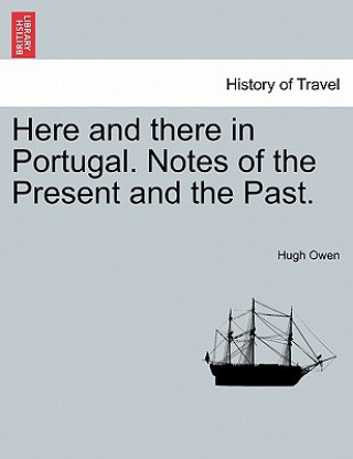 Carte Here and There in Portugal. Notes of the Present and the Past. Hugh Owen