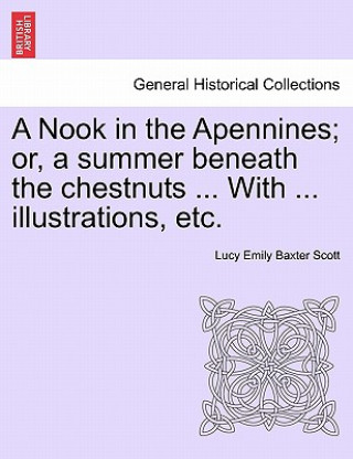 Carte Nook in the Apennines; Or, a Summer Beneath the Chestnuts ... with ... Illustrations, Etc. Lucy Emily Baxter Scott