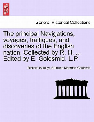 Kniha Principal Navigations, Voyages, Traffiques, and Discoveries of the English Nation. Collected by R. H. ... Edited by E. Goldsmid. L.P. Edmund Marsden Goldsmid