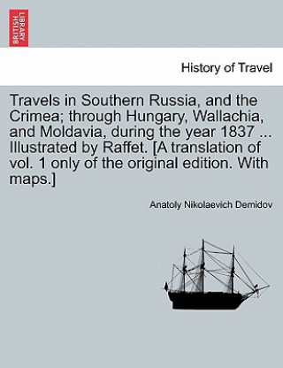 Carte Travels in Southern Russia, and the Crimea; Through Hungary, Wallachia, and Moldavia, During the Year 1837 ... Illustrated by Raffet. [A Translation o Anatoly Nikolaevich Demidov