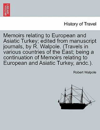 Book Memoirs Relating to European and Asiatic Turkey; Edited from Manuscript Journals, by R. Walpole. (Travels in Various Countries of the East; Being a Co Robert Walpole