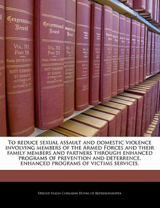 Knjiga To reduce sexual assault and domestic violence involving members of the Armed Forces and their family members and partners through enhanced programs o 