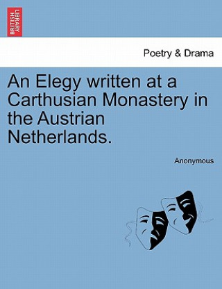 Könyv Elegy Written at a Carthusian Monastery in the Austrian Netherlands. Anonymous
