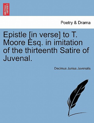 Livre Epistle [in Verse] to T. Moore Esq. in Imitation of the Thirteenth Satire of Juvenal. Decimus Junius Juvenalis Juvenal