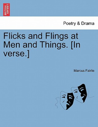 Könyv Flicks and Flings at Men and Things. [In Verse.] Marcus Fairlie