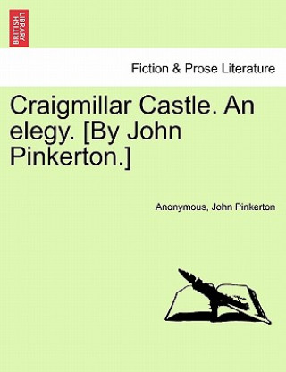 Kniha Craigmillar Castle. an Elegy. [By John Pinkerton.] Pinkerton