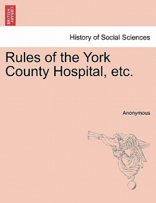 Kniha Rules of the York County Hospital, Etc. Anonymous