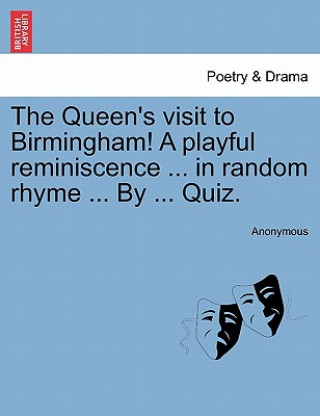 Buch Queen's Visit to Birmingham! a Playful Reminiscence ... in Random Rhyme ... by ... Quiz. Anonymous