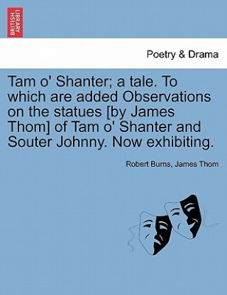 Carte Tam O' Shanter; A Tale. to Which Are Added Observations on the Statues [By James Thom] of Tam O' Shanter and Souter Johnny. Now Exhibiting. James Thom