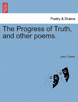 Könyv Progress of Truth, and Other Poems. John Colmer