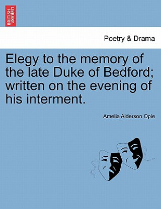 Knjiga Elegy to the Memory of the Late Duke of Bedford; Written on the Evening of His Interment. Amelia Alderson Opie