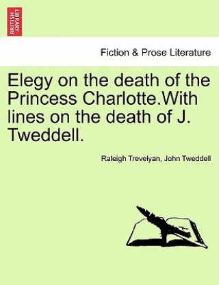 Carte Elegy on the Death of the Princess Charlotte.with Lines on the Death of J. Tweddell. John Tweddell