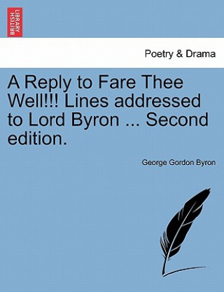 Carte Reply to Fare Thee Well!!! Lines Addressed to Lord Byron ... Second Edition. Lord George Gordon Byron