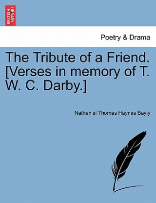 Carte Tribute of a Friend. [verses in Memory of T. W. C. Darby.] Nathaniel Thomas Haynes Bayly