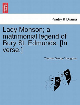Книга Lady Monson; A Matrimonial Legend of Bury St. Edmunds. [in Verse.] Thomas George Youngman