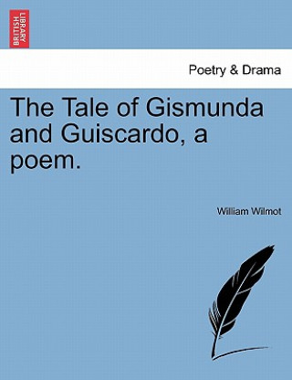 Kniha Tale of Gismunda and Guiscardo, a Poem. William (UNIV OF MONTANA) Wilmot