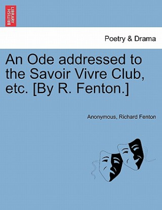 Könyv Ode Addressed to the Savoir Vivre Club, Etc. [by R. Fenton.] Anonymous