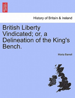 Könyv British Liberty Vindicated; Or, a Delineation of the King's Bench. Maria Barrell