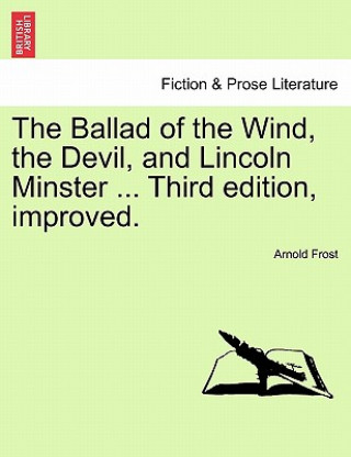 Kniha Ballad of the Wind, the Devil, and Lincoln Minster ... Third Edition, Improved. Arnold Frost