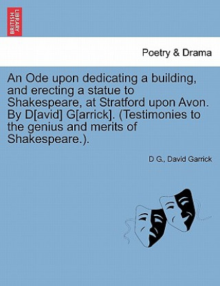 Book Ode Upon Dedicating a Building, and Erecting a Statue to Shakespeare, at Stratford Upon Avon. by D[avid] G[arrick]. (Testimonies to the Genius and Mer David Garrick