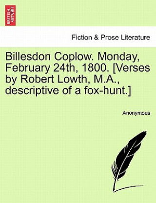 Carte Billesdon Coplow. Monday, February 24th, 1800. [verses by Robert Lowth, M.A., Descriptive of a Fox-Hunt.] Anonymous