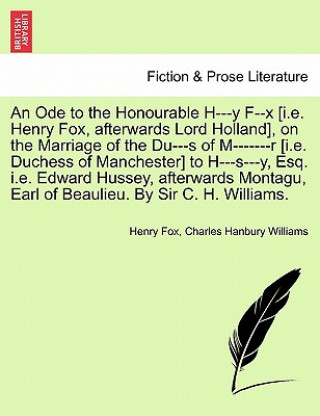 Knjiga Ode to the Honourable H---Y F--X [i.E. Henry Fox, Afterwards Lord Holland], on the Marriage of the Du---S of M-------R [i.E. Duchess of Manchester] to Charles Hanbury Williams