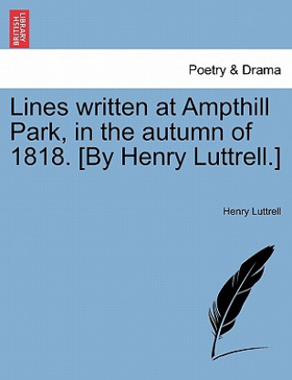 Book Lines Written at Ampthill Park, in the Autumn of 1818. [by Henry Luttrell.] Henry Luttrell