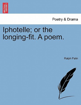 Carte Iphotelle; Or the Longing-Fit. a Poem. Ralph Palin