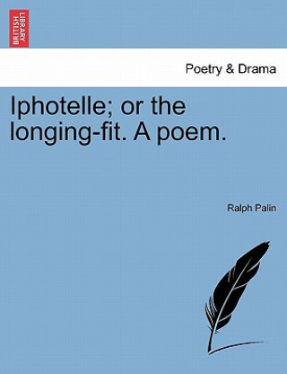 Kniha Iphotelle; Or the Longing-Fit. a Poem. Ralph Palin