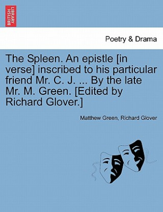 Carte Spleen. an Epistle [in Verse] Inscribed to His Particular Friend Mr. C. J. ... by the Late Mr. M. Green. [edited by Richard Glover.] Glover