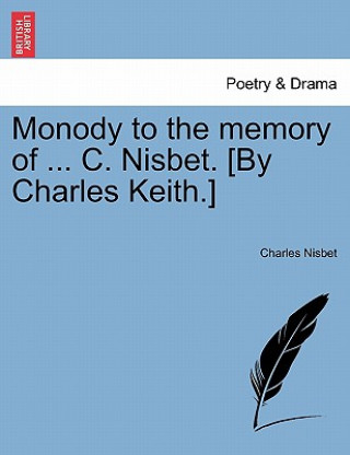 Carte Monody to the Memory of ... C. Nisbet. [by Charles Keith.] Charles Nisbet