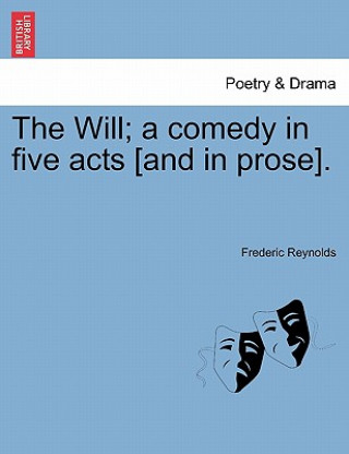 Książka Will; A Comedy in Five Acts [And in Prose]. Frederic Reynolds