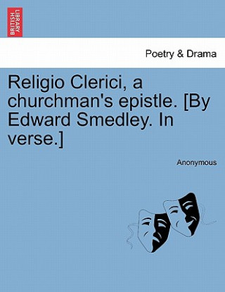Carte Religio Clerici, a Churchman's Epistle. [by Edward Smedley. in Verse.] Anonymous