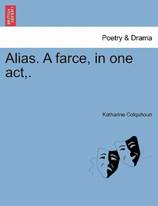 Kniha Alias. a Farce, in One Act, . Katharine Colquhoun