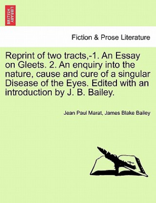Knjiga Reprint of Two Tracts, -1. an Essay on Gleets. 2. an Enquiry Into the Nature, Cause and Cure of a Singular Disease of the Eyes. Edited with an Introdu James Blake Bailey