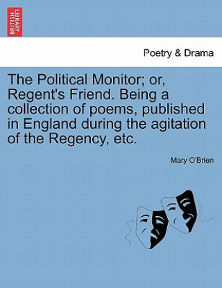 Книга Political Monitor; Or, Regent's Friend. Being a Collection of Poems, Published in England During the Agitation of the Regency, Etc. Mary O'Brien