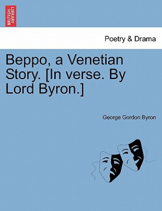 Könyv Beppo, a Venetian Story. [In Verse. by Lord Byron.] Fifth Edition Lord George Gordon Byron