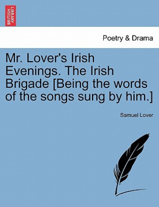 Livre Mr. Lover's Irish Evenings. the Irish Brigade [being the Words of the Songs Sung by Him.] Samuel Lover