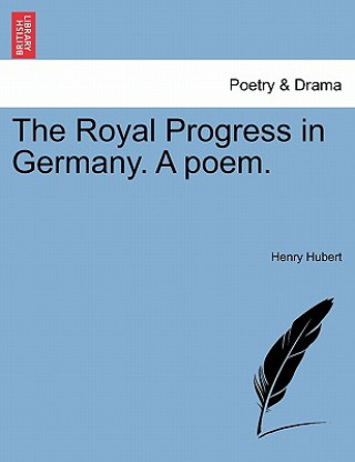 Kniha Royal Progress in Germany. a Poem. Henry Hubert