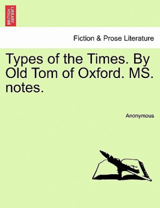 Kniha Types of the Times. by Old Tom of Oxford. Ms. Notes. Anonymous