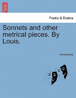 Książka Sonnets and Other Metrical Pieces. by Louis. Anonymous