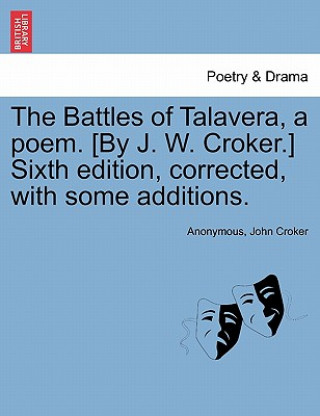 Könyv Battles of Talavera, a Poem. [By J. W. Croker.] Sixth Edition, Corrected, with Some Additions. John Croker