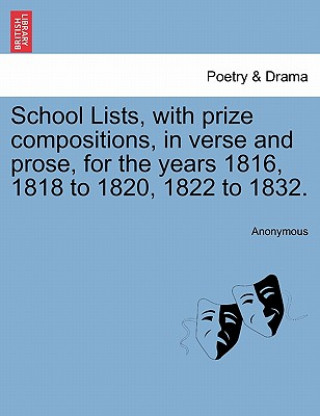 Book School Lists, with Prize Compositions, in Verse and Prose, for the Years 1816, 1818 to 1820, 1822 to 1832. Anonymous