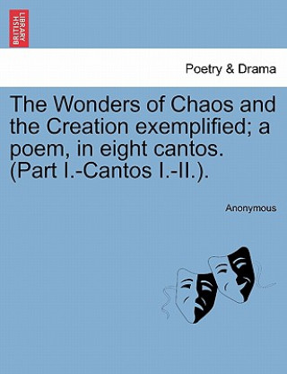 Книга Wonders of Chaos and the Creation Exemplified; A Poem, in Eight Cantos. (Part I.-Cantos I.-II.). Anonymous